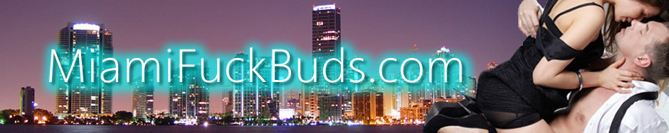 Miami Fuck Buds - S. Florida sex hookups!